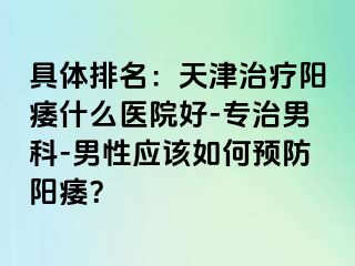 具体排名：天津治疗阳痿什么医院好-专治男科-男性应该如何预防阳痿？