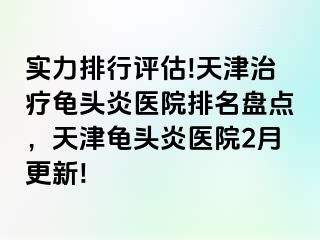 实力排行评估!天津治疗龟头炎医院排名盘点，天津龟头炎医院2月更新!