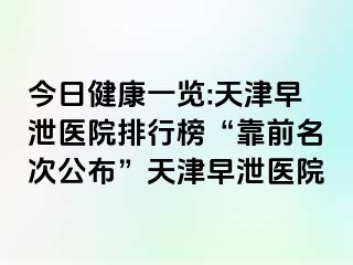 今日健康一览:天津早泄医院排行榜“靠前名次公布”天津早泄医院