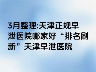 3月整理:天津正规早泄医院哪家好“排名刷新”天津早泄医院