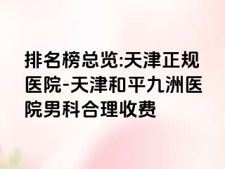 排名榜总览:天津正规医院-天津和平九洲医院男科合理收费
