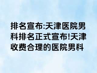 排名宣布:天津医院男科排名正式宣布!天津收费合理的医院男科