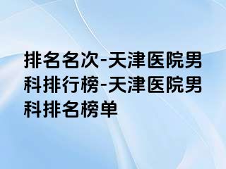 排名名次-天津医院男科排行榜-天津医院男科排名榜单