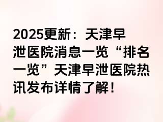 2025更新：天津早泄医院消息一览“排名一览”天津早泄医院热讯发布详情了解！