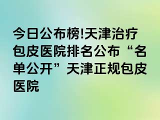 今日公布榜!天津治疗包皮医院排名公布“名单公开”天津正规包皮医院