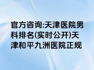 官方咨询:天津医院男科排名(实时公开)天津和平九洲医院正规