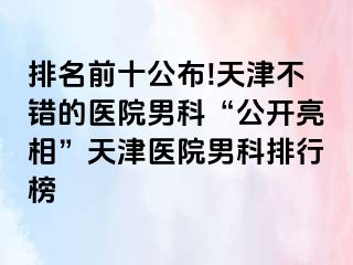排名前十公布!天津不错的医院男科“公开亮相”天津医院男科排行榜