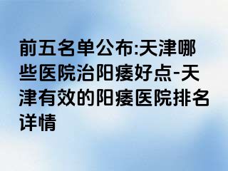 前五名单公布:天津哪些医院治阳痿好点-天津有效的阳痿医院排名详情
