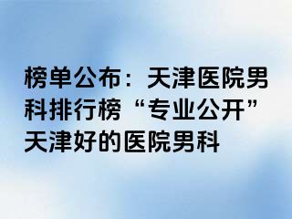 榜单公布：天津医院男科排行榜“专业公开”天津好的医院男科