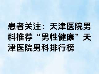 患者关注:天津医院男科推荐“男性健康”天津医院男科排行榜